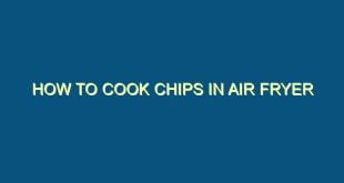 How to Cook Chips in Air Fryer - how to cook chips in air fryer 282 image jpg png