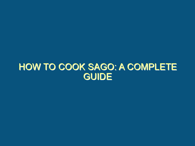 How to Cook Sago: A Complete Guide