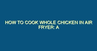 How to Cook Whole Chicken in Air Fryer: A Complete Guide - how to cook whole chicken in air fryer a complete guide 466 image jpg png