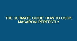 The Ultimate Guide: How to Cook Macaroni Perfectly - the ultimate guide how to cook macaroni perfectly 160 image jpg png