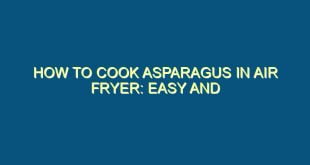 How to Cook Asparagus in Air Fryer: Easy and Quick Guide - how to cook asparagus in air fryer easy and quick guide 363 image jpg png
