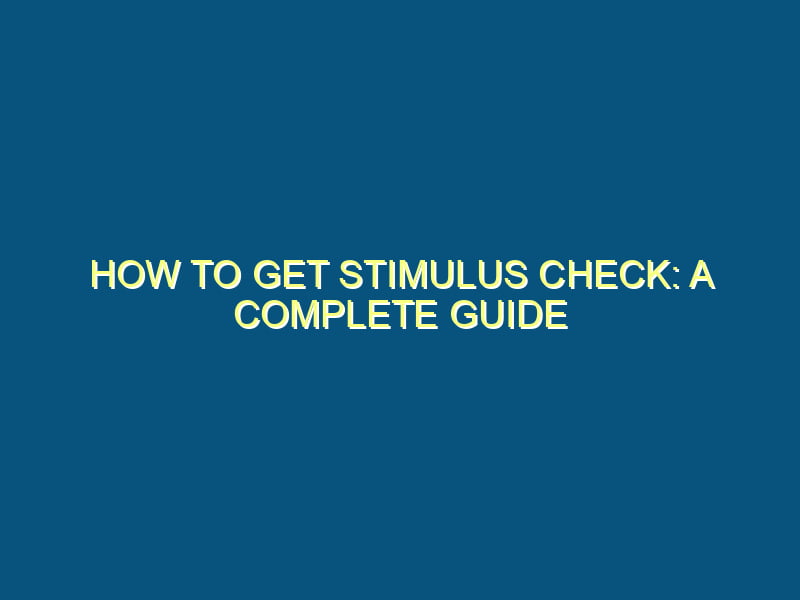 The Stimulus How to Get Stimulus Check: A Complete Guide