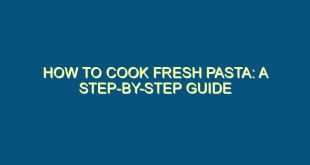 How to Cook Fresh Pasta: A Step-by-Step Guide - how to cook fresh pasta a step by step guide 510 image jpg png
